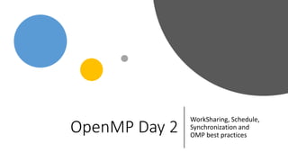 OpenMP Day 2
WorkSharing, Schedule,
Synchronization and
OMP best practices
 