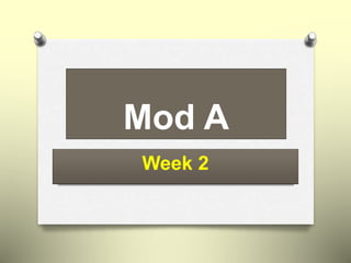 Mod A
Week 2
 