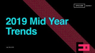 2019 Mid Year
Trends
July 10th, 2019
 