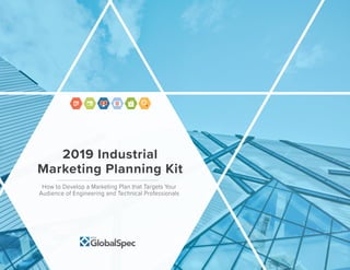 How to Develop a Marketing Plan that Targets Your
Audience of Engineering and Technical Professionals
2019 Industrial
Marketing Planning Kit
 