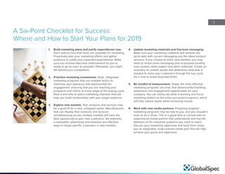 3
A Six-Point Checklist for Success:
Where and How to Start Your Plans for 2019
1.	 Build marketing plans and justify expenditures now.
Don’t wait to hear that funds are available for marketing.
Proactively plan your marketing efforts and gather
evidence to justify your expected expenditures. Make
sure you receive executive endorsement so you’re
ready to go as soon as possible. Otherwise, you might
fall behind your competitors.
2.	 Prioritize marketing investments. Seek integrated
marketing programs that use multiple tactics to
maximize your exposure and opportunities for
engagement, ensuring that you are reaching your
prospects and clients at every stage of the buying cycle.
Now is the time to select marketing channels that will
help you build relationships with your target audience.
3.	 Explore new markets. Your products and services may
be a good fit for a new, untapped sector. Manufacturers
that can display their products and services
simultaneously across multiple markets will have the
best opportunity to gain new customers. Ad networks,
e-newsletter advertising and webinars are effective
ways to target specific customers in new markets.
4.	 Update marketing materials and fine-tune messaging.
Make sure your marketing collateral and website are
up-to-date with current messaging and the latest product
versions. If you choose to enter new markets, you may
need to revise some messaging and re-purpose existing
case studies, white papers and other materials. Create an
inventory of content assets and determine what else is
needed to move your customers through the buy cycle.
Do it now to avoid long lead times.
5.	 Be mindful of measurement. Today, the most effective
marketing programs are ones that demonstrate branding,
awareness and engagement opportunities for your
company. You can easily see what is working and focus
marketing dollars on the most successful programs, which
will help reduce waste while increasing results.
6.	 Work with new media partners. Preparing targeted
marketing programs may be new to you, and you shouldn’t
have to do it alone. This is a good time to consult with an
experienced media partner that understands and has the
attention of the industrial audience you need to reach.
Discuss your marketing objectives and have them show
you an integrated, multi-channel media plan that will help
achieve your goals and objectives.
 