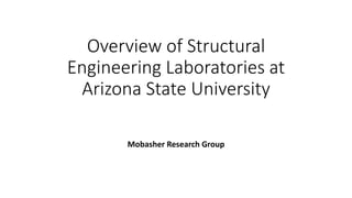 Overview of Structural
Engineering Laboratories at
Arizona State University
Mobasher Research Group
 