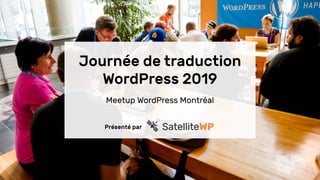 Journée de traduction
WordPress 2019
Meetup WordPress Montréal
Présenté par
 