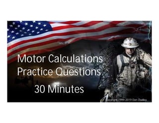 Copyright 1999-2019 Dan Dudley
Motor Calculations
Practice Questions
30 Minutes
 