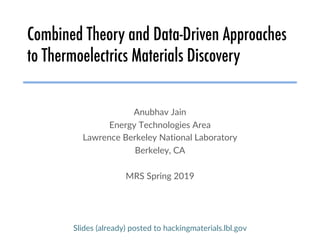 Combined Theory and Data-Driven Approaches
to Thermoelectrics Materials Discovery
Anubhav Jain
Energy Technologies Area
Lawrence Berkeley National Laboratory
Berkeley, CA
MRS Spring 2019
Slides (already) posted to hackingmaterials.lbl.gov
 