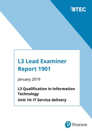 L3 Lead Examiner
Report 1901
January 2019
L3 Qualification in Information
Technology
Unit 14: IT Service delivery
 