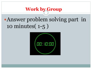 Work by Group
Answer problem solving part in
10 minutes( 1-5 )
 