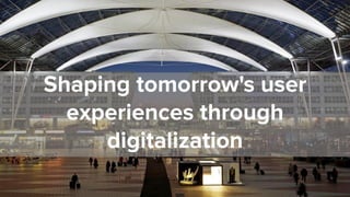 Shaping tomorrow's user
experiences through
digitalization
 
