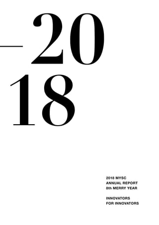 2018 MYSC
ANNUAL REPORT
8th MERRY YEAR
INNOVATORS
FOR INNOVATORS
 