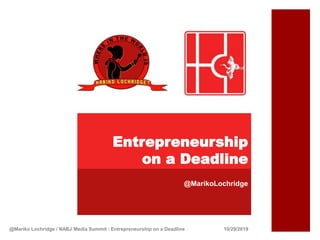 Entrepreneurship
on a Deadline
@MarikoLochridge
10/29/2019@Mariko Lochridge / NABJ Media Summit : Entrepreneurship on a Deadline
 