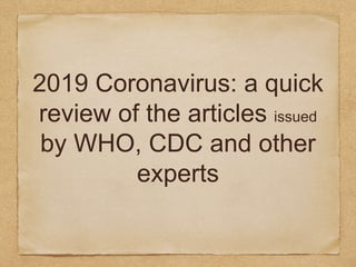 2019 Coronavirus: a quick
review of the articles issued
by WHO, CDC and other
experts
 