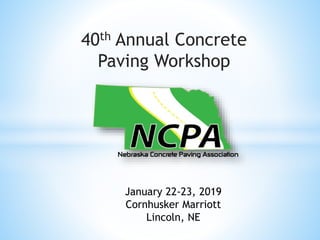 40th Annual Concrete
Paving Workshop
January 22-23, 2019
Cornhusker Marriott
Lincoln, NE
 