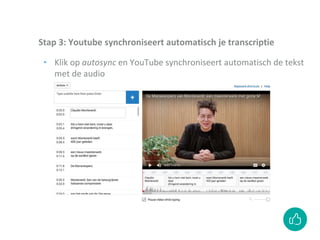 Stap 3: Youtube synchroniseert automatisch je transcriptie
‣ Klik op autosync en YouTube synchroniseert automatisch de tekst
met de audio
 