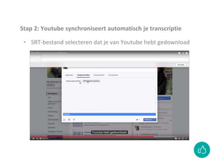 Stap 2: Youtube synchroniseert automatisch je transcriptie
‣ SRT-bestand selecteren dat je van Youtube hebt gedownload
 