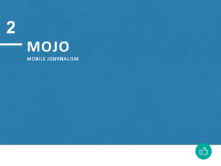 MOJO
MOBILE JOURNALISM
2
 