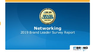 Networking
2019 Brand Leader Survey Report
 