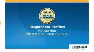 Respondent Profiles
Networking
2019 Brand Leader Survey
 