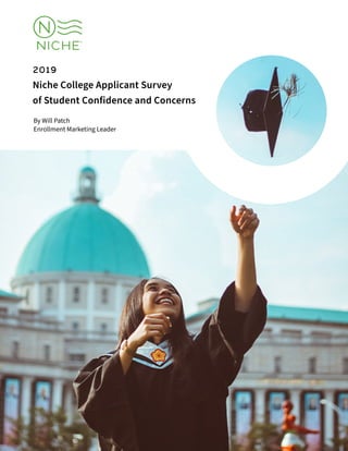 1
2019 College Applicant Survey of Student Confidence and Concerns
By Will Patch
Enrollment Marketing Leader
2019
Niche College Applicant Survey
of Student Confidence and Concerns
 