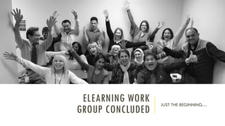 ELEARNING WORK
GROUP CONCLUDED
JUST THE BEGINNING…
 