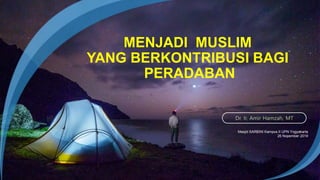 Masjid SARBINI Kampus II UPN Yogyakarta
26 Nopember 2019
Dr. Ir. Amir Hamzah, MT
MENJADI MUSLIM
YANG BERKONTRIBUSI BAGI
PERADABAN
 