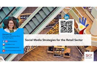 Social Media Strategies for the Retail Sector@skydigitalagency 
hello@skycrm.asia 
www.skydigitalagency.com 
http://bit.ly/skydigital-youtube
Charmaine Lee
Chief Digital Marketing Officer  
Sky Digital Agency
 