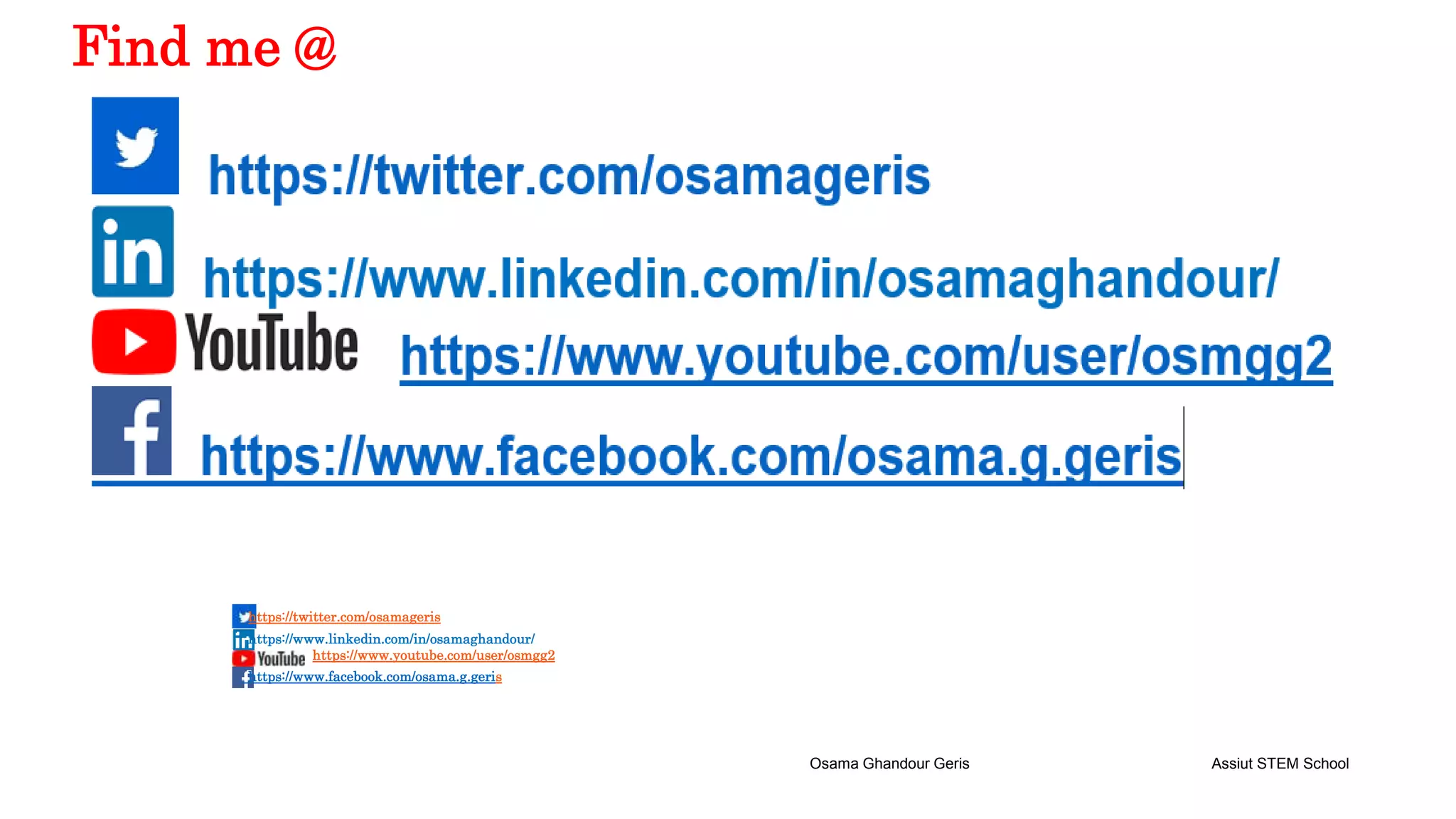 https://twitter.com/osamageris
https://www.linkedin.com/in/osamaghandour/
https://www.youtube.com/user/osmgg2
https://www.facebook.com/osama.g.geris
Osama Ghandour Geris Assiut STEM School
31Find me @
 