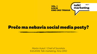 Prečo ma nebavia social media posty?
Martin Kukoľ / Chief of Socialists
9.10.2019, Talk marketing, Kino OKO
 