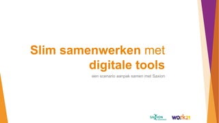 Slim samenwerken met
digitale tools
een scenario aanpak samen met Saxion
 
