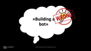 © 2019, Amazon Web Services, Inc. or its affiliates. All rights reserved.S U M M I T
«Building a
bot»
 