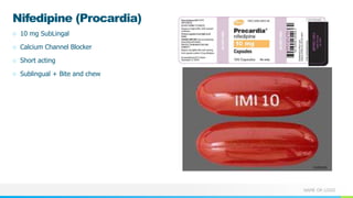 NAME OR LOGO
Nifedipine (Procardia)
○ 10 mg SubLingal
○ Calcium Channel Blocker
○ Short acting
○ Sublingual + Bite and chew
 