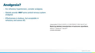 NAME OR LOGO
Analgesia?
○ For refractory hypertension, consider analgesia.
○ Opioids provide MAY some central nervous system
analgesia
○ Effectiveness is dubious, but acceptable in
refractory and severe AD.
 