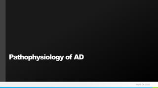 NAME OR LOGO
Pathophysiology of AD
 