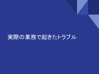 実際の業務で起きたトラブル
 