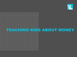 TEACHING KIDS ABOUT MONEY
 