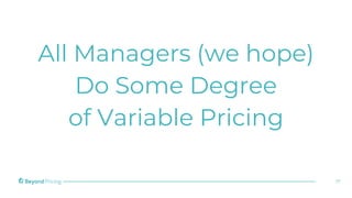 17
All Managers (we hope)
Do Some Degree
of Variable Pricing
 