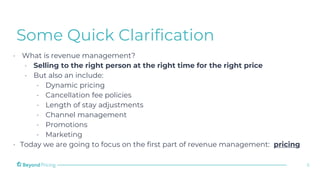Some Quick Clarification
⋅ What is revenue management?
⋅ Selling to the right person at the right time for the right price...