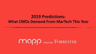 2019 Predictions:
What CMOs Demand From MarTech This Year
featuring
 