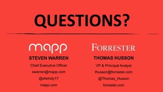 QUESTIONS?
Chief Executive Officer
swarren@mapp.com
@sfwindy17
mapp.com
STEVEN WARREN
VP & Principal Analyst
thusson@forrester.com
@Thomas_Husson
forrester.com
THOMAS HUSSON
 