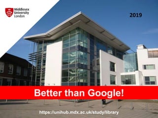https://unihub.mdx.ac.uk/study/library
Better than Google!
2019
 