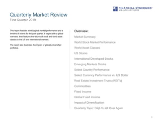 Quarterly Market Review
2
First Quarter 2019
Overview:
Market Summary
World Stock Market Performance
World Asset Classes
U...