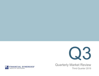 Q3Quarterly Market Review
Third Quarter 2019
 