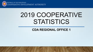 2019 COOPERATIVE
STATISTICS
CDA REGIONAL OFFICE 1
 