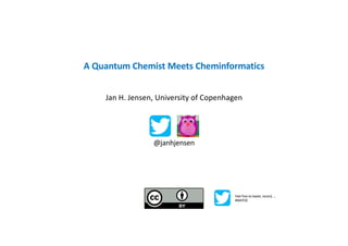 A Quantum Chemist Meets Cheminformatics
@janhjensen
Jan H. Jensen, University of Copenhagen
Feel free to tweet, record, …
#WATOC
 