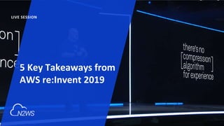LIVE SESSION
5 Key Takeaways from
AWS re:Invent 2019
 
