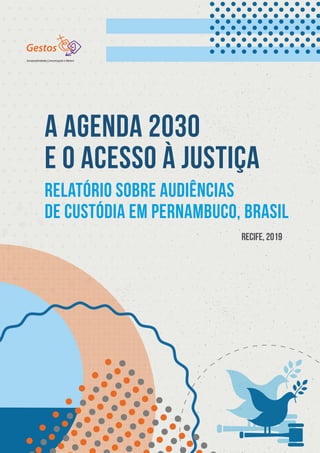 A AGENDA 2030
E O ACESSO À JUSTIÇA
RELATÓRIO SOBRE AUDIÊNCIAS
DE CUSTÓDIA EM PERNAMBUCO, BRASIL
RECIFE, 2019
 