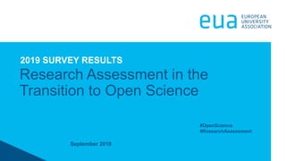 September 2019
Research Assessment in the
Transition to Open Science
2019 SURVEY RESULTS
#OpenScience
#ResearchAssessment
 