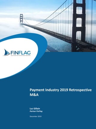 Payment Industry 2019 Retrospective
M&A
Payment Industry 2019 Retrospective
M&A
Luc Gillain
Partner FinFlag
December 2019
 