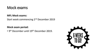 Mock exams
MFL Mock exams:
Start week commencing 2nd December 2019
Mock exam period:
• 9th December until 19th December 2019.
 
