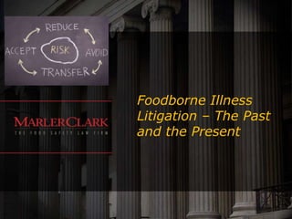 Foodborne Illness
Litigation – The Past
and the Present
 
