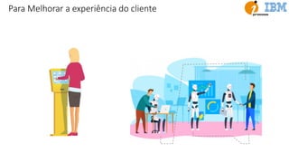 Para Melhorar a experiência do cliente
 